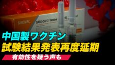 シノバック製ワクチンの試験結果発表がまたも延期 有効性を疑う声も【禁聞】
