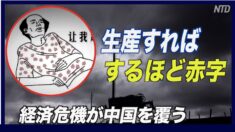 経済危機が中国を覆う「生産すればするほど赤字」【禁聞】