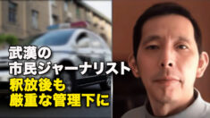 武漢の市民ジャーナリスト 釈放後も厳重な管理下に